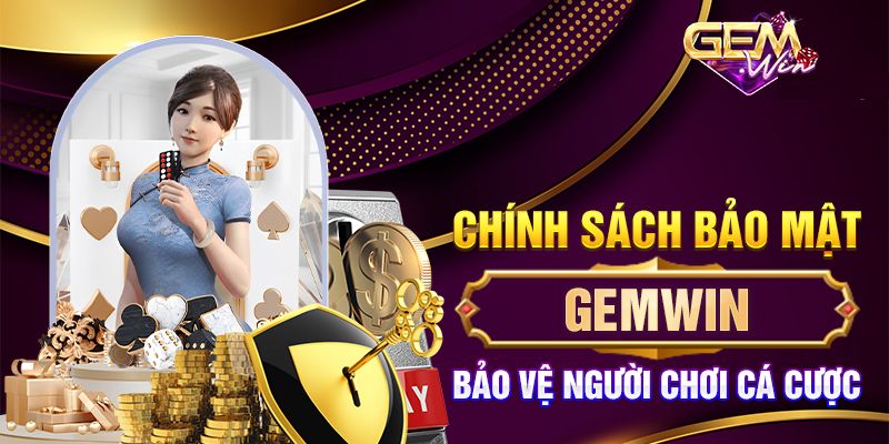 Gemwin luôn quan tâm đến chính sách bảo mật