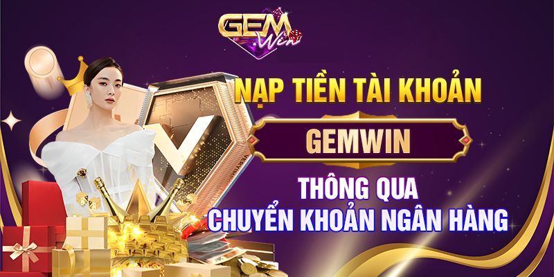 Hướng dẫn gửi tiền Gemwin qua tài khoản ngân hàng